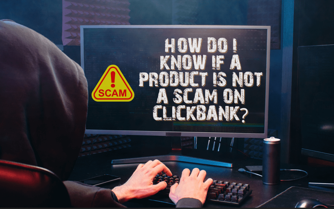 How Do I Know If a Product Is Not a Scam On ClickBank?